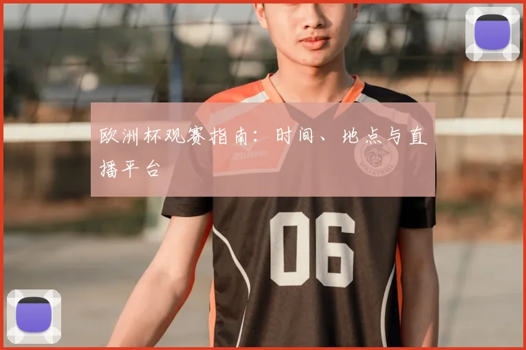 欧洲杯观赛指南：时间、地点与直播平台